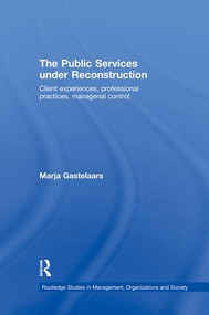 The Public Services under Reconstruction (Client experiences, professional practices, managerial control) - 9781138864092 by Marja Gastelaars, 9781138864092