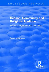 Reason, Community and Religious Tradition (Anselm's Argument and the Friars) by Scott Matthews, 9781138629431