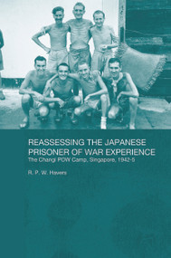 Reassessing the Japanese Prisoner of War Experience (The Changi Prisoner of War Camp in Singapore, 1942-45) by R P W Havers, R. P. W. Havers, 9780415674942