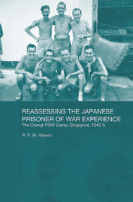 Reassessing the Japanese Prisoner of War Experience (The Changi Prisoner of War Camp in Singapore, 1942-45) by R P W Havers, R. P. W. Havers, 9780415674942