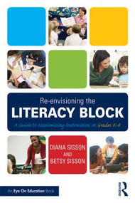 Re-envisioning the Literacy Block (A Guide to Maximizing Instruction in Grades K-8) - 9781138903531 by Diana Sisson, Betsy Sisson, 9781138903531