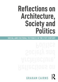 Reflections on Architecture, Society and Politics (Social and Cultural Tectonics in the 21st Century) by Graham Cairns, 9781138588608