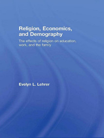 Religion, Economics and Demography (The Effects of Religion on Education, Work, and the Family) by Evelyn Lehrer, 9780415686747