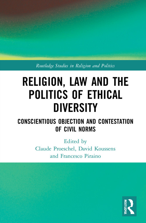 Religion, Law and the Politics of Ethical Diversity (Conscientious Objection and Contestation of Civil Norms) - 9780367673796 by Claude Proeschel, David Koussens, Francesco Piraino, 9780367673796