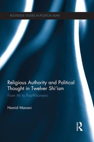 Religious Authority and Political Thought in Twelver Shi'ism (From Ali to Post-Khomeini) - 9781138933736 by Hamid Mavani, 9781138933736