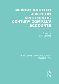 Reporting Fixed Assets in Nineteenth-Century Company Accounts (RLE Accounting) by J. Edwards, 9781138985162