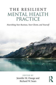 The Resilient Mental Health Practice (Nourishing Your Business, Your Clients, and Yourself) - 9781138935891 by Jennifer M. Ossege, Richard W. Sears, 9781138935891