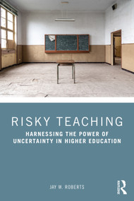 Risky Teaching (Harnessing the Power of Uncertainty in Higher Education) by Jay W. Roberts, 9780367465957