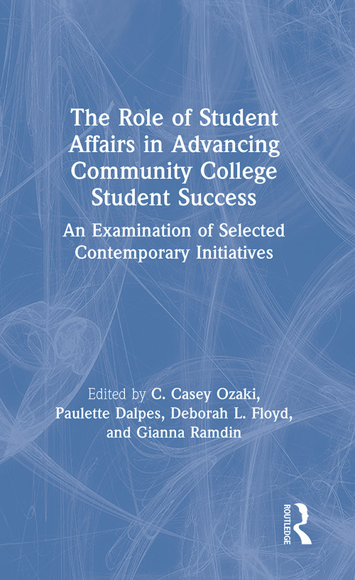 The Role of Student Affairs in Advancing Community College Student Success (An Examination of Selected Contemporary Initiatives) - 9780367787868 by C. Casey Ozaki, Paulette Dalpes, Deborah L. Floyd, Gianna Ramdin, 9780367787868