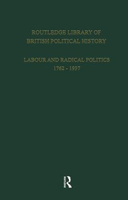 Routledge Library of British Political History (Volume 2: Labour and Radical Politics 1762-1937) by S. Maccoby, 9781138878068
