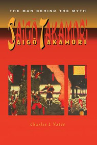 Saigo Takamori - The Man Behind the Myth by Charles L Yates, 9781138985612