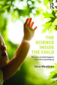 The Science inside the Child (The story of what happens when we're growing up) by Sara Meadows, 9781138800670