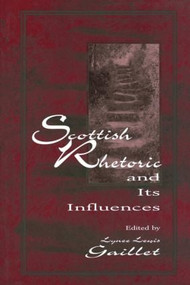 Scottish Rhetoric and Its Influences by Lyne� Lewis Gaillet, 9781880393277