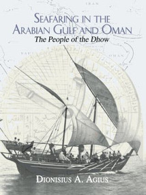 Seafaring in the Arabian Gulf and Oman (People of the Dhow) by Dionisius A. Agius, 9780415549868