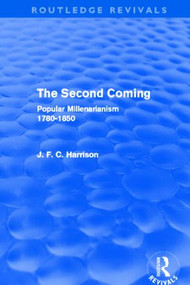 The Second Coming (Routledge Revivals) (Popular Millenarianism, 1780-1850) by J. F. C. Harrison, 9780415531153