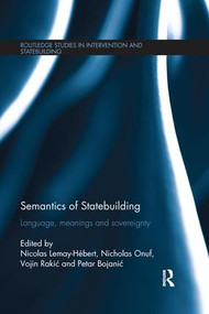 Semantics of Statebuilding (Language, meanings and sovereignty) by Nicolas Lemay-Hébert, Nicholas Onuf, Vojin Rakić, Petar Bojanić, 9781138650251