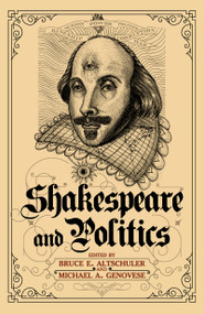 Shakespeare and Politics (What a Sixteenth-Century Playwright Can Tell Us about Twenty-First-Century Politics) by Bruce E. Altschuler, Michael A. Genovese, 9781612051598