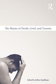 The Shame of Death, Grief, and Trauma by Jeffrey Kauffman, 9781138871694