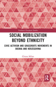 Social Mobilization Beyond Ethnicity (Civic Activism and Grassroots Movements in Bosnia and Herzegovina) - 9781032239620 by Chiara Milan, 9781032239620