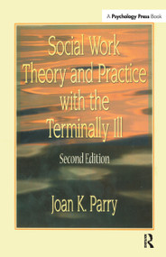 Social Work Theory and Practice with the Terminally Ill - 9781138982383 by Joan K Parry, 9781138982383