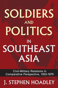 Soldiers and Politics in Southeast Asia (Civil-Military Relations in Comparative Perspective, 1933-1975) - 9781412847360 by J. Stephen Hoadley, 9781412847360