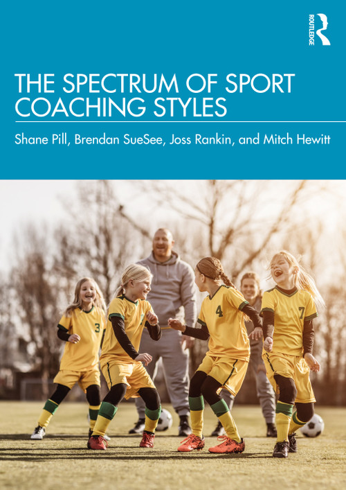 The Spectrum of Sport Coaching Styles - 9780367485184 by Shane Pill, Brendan SueSee, Joss Rankin, Mitch Hewitt, 9780367485184