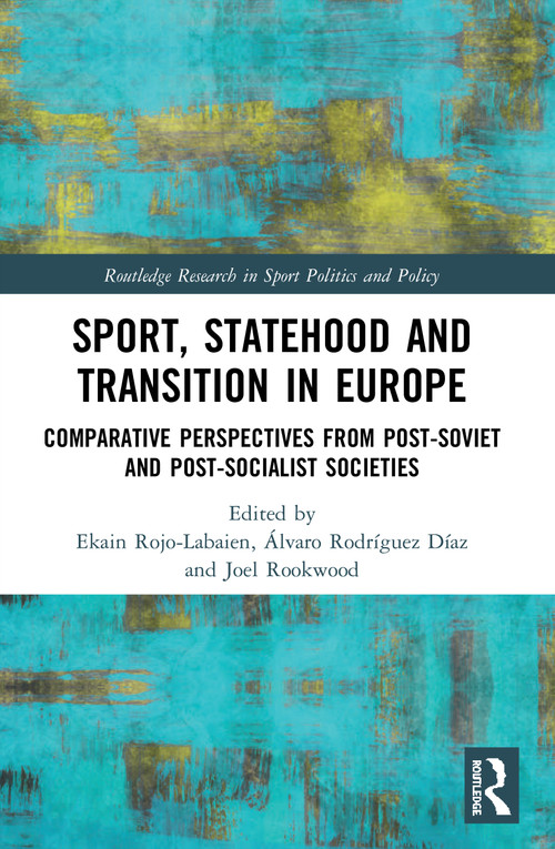 Sport, Statehood and Transition in Europe (Comparative perspectives from post-Soviet and post-socialist societies) - 9780367500436 by Ekain Rojo-Labaien, Álvaro Rodríguez Díaz, Joel Rookwood, 9780367500436