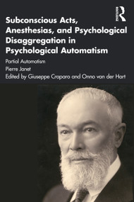 Subconscious Acts, Anesthesias and Psychological Disaggregation in Psychological Automatism (Partial Automatism) by Pierre Janet, Giuseppe Craparo, Adam Crabtree, Onno van der Hart, Sarah Osei-Bonsu, 9781032056890