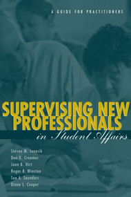 Supervising New Professionals in Student Affairs (A Guide for Practioners) by Steven M. Janosik, Don G. Creamer, Joan B. Hirt, Roger B. Winston, Sue A. Saunders, Diane L. Cooper, 9781560328803