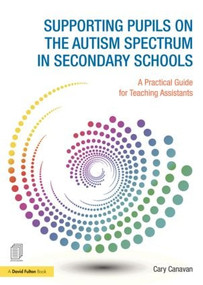Supporting pupils on the Autism Spectrum in Secondary Schools (A Practical Guide for Teaching Assistants) by Carolyn Canavan, 9781138783355