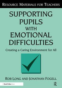 Supporting Pupils with Emotional Difficulties (Creating a Caring Environment for All) - 9781853465956 by Rob Long, Jonathan Fogell, 9781853465956