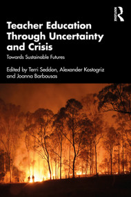 Teacher Education Through Uncertainty and Crisis (Towards Sustainable Futures) by Terri Seddon, Alexander Kostogriz, Joanna Barbousas, 9780367773052