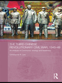 The Third Chinese Revolutionary Civil War, 1945-49 (An Analysis of Communist Strategy and Leadership) by Christopher R. Lew, 9780415673860