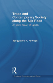 Trade and Contemporary Society along the Silk Road (An ethno-history of Ladakh) by Jacqueline H. Fewkes, 9780415693158