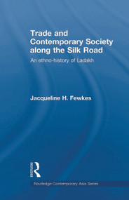 Trade and Contemporary Society along the Silk Road (An ethno-history of Ladakh) by Jacqueline H. Fewkes, 9780415693158