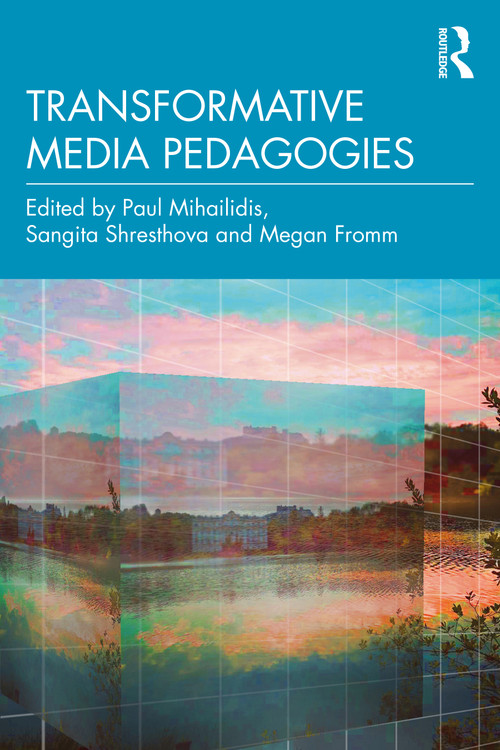 Transformative Media Pedagogies by Paul Mihailidis, Sangita Shresthova, Megan Fromm, 9780367467982