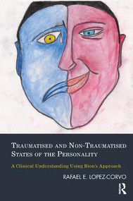 Traumatised and Non-Traumatised States of the Personality (A Clinical Understanding Using Bion's Approach) - 9781782201373 by Rafael E. Lopez-Corvo, 9781782201373