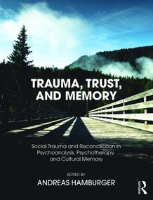 Trauma, Trust, and Memory (Social Trauma and Reconciliation in Psychoanalysis, Psychotherapy, and Cultural Memory) by Andreas Hamburger, 9781782204473