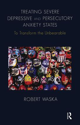 Treating Severe Depressive and Persecutory Anxiety States (To Transform the Unbearable) - 9781855757202 by Robert Waska, 9781855757202