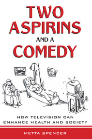 Two Aspirins and a Comedy (How Television Can Enhance Health and Society) by Metta Spencer, 9781594511554