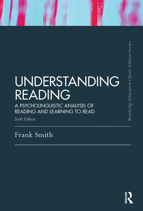 Understanding Reading (A Psycholinguistic Analysis of Reading and Learning to Read, Sixth Edition) by Frank Smith, 9780415808293