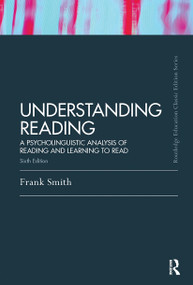 Understanding Reading (A Psycholinguistic Analysis of Reading and Learning to Read, Sixth Edition) by Frank Smith, 9780415808293