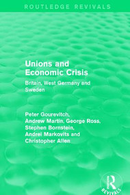 Unions and Economic Crisis (Britain, West Germany and Sweden) by Peter Gourevitch, Andrew Martin, George Ross, Stephen Bornstein, Andrei Markovits, Christopher Allen, 9781138642706