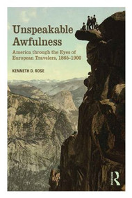 Unspeakable Awfulness (America Through the Eyes of European Travelers, 1865-1900) - 9780415817653 by Kenneth D. Rose, 9780415817653