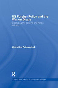 US Foreign Policy and the War on Drugs (Displacing the Cocaine and Heroin Industry) - 9781138881877 by Cornelius Friesendorf, 9781138881877