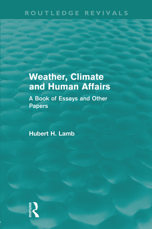 Weather, Climate and Human Affairs (Routledge Revivals) (A Book of Essays and Other Papers) by H. H. Lamb, 9780415682244