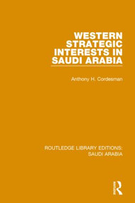 Western Strategic Interests in Saudi Arabia Pbdirect - 9781138846760 by Anthony Cordesman, 9781138846760