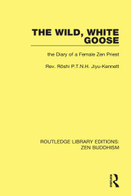 The Wild, White Goose (The Diary of a Female Zen Priest) by Roshi P.T.N.H. Jiyu-Kennett, 9781138666238