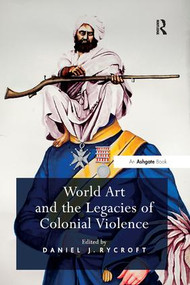 World Art and the Legacies of Colonial Violence - 9781138267152 by DanielJ. Rycroft, 9781138267152