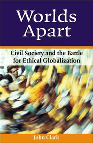 Worlds Apart (Civil Society and the Battle for Ethical Globalization) by John Clark, 9781853839870